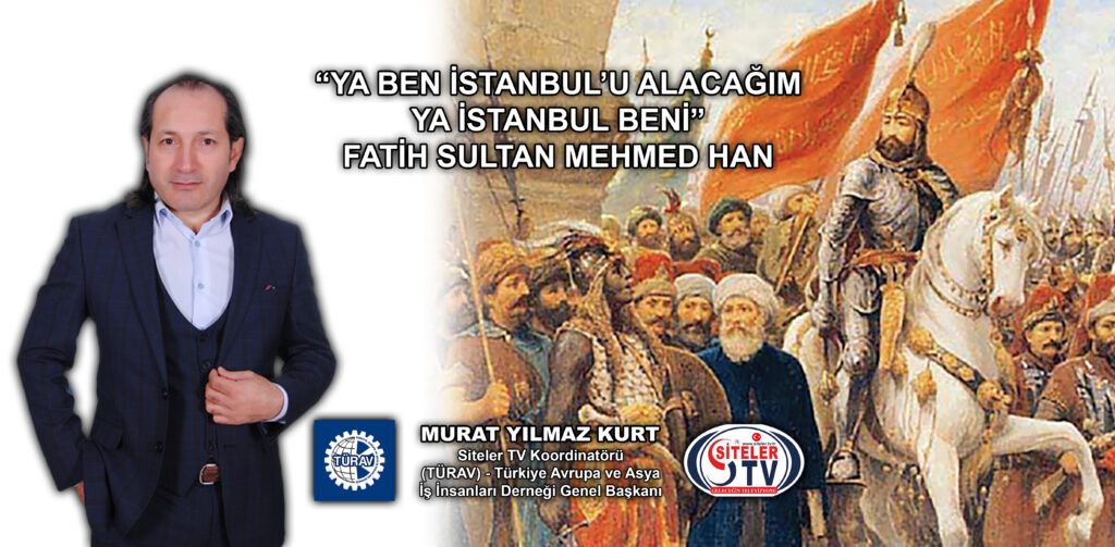 TÜRAV – Genel Başkanı Murat Yılmaz Kurt’tan İstanbul'un Fethi